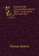 Journal of the Conversations of Lord Byron . in the Years 1821 and 1822