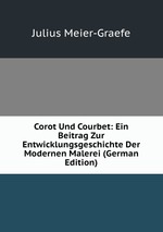 Corot Und Courbet: Ein Beitrag Zur Entwicklungsgeschichte Der Modernen Malerei (German Edition)