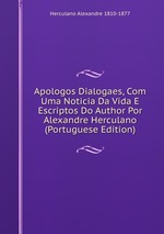 Apologos Dialogaes, Com Uma Noticia Da Vida E Escriptos Do Author Por Alexandre Herculano (Portuguese Edition)