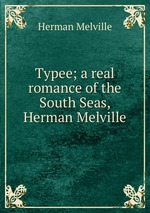 Typee; a real romance of the South Seas, Herman Melville