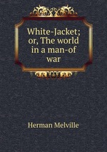 White-Jacket; or, The world in a man-of war