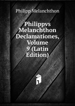 Philippvs Melanchthon Declamationes, Volume 9 (Latin Edition)