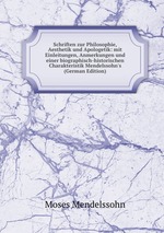 Schriften zur Philosophie, Aesthetik und Apologetik: mit Einleitungen, Anmerkungen und einer biographisch-historischen Charakteristik Mendelssohn`s (German Edition)