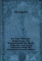 Der Neue Menander: Bemerkungen Zur Rekonstruktion Der Stcke Nebst Dem Text in Der Seitenverteilung Der Handschrift (German Edition)