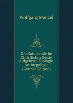 Die Naturkunde Im Christlichen Geiste Aufgefasst: Zoologie. Anthropologie (German Edition)