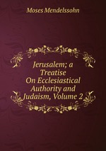 Jerusalem; a Treatise On Ecclesiastical Authority and Judaism, Volume 2