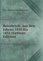 Reisebriefe Aus Den Jahren 1830 Bis 1832 (German Edition)
