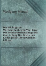 Die Wichtigsten Weltbegebenheiten Vom Ende Des Lombardischen Kriegs Bis Zum Anfang Des Deutschen Kriegs (1860-1866) (German Edition)