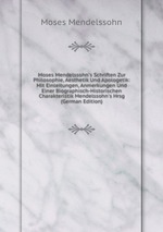 Moses Mendelssohn`s Schriften Zur Philosophie, Aesthetik Und Apologetik: Mit Einleitungen, Anmerkungen Und Einer Biographisch-Historischen Charakteristik Mendelssohn`s Hrsg (German Edition)