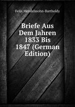 Briefe Aus Dem Jahren 1833 Bis 1847 (German Edition)