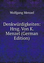 Denkwrdigkeiten: Hrsg. Von K. Menzel (German Edition)