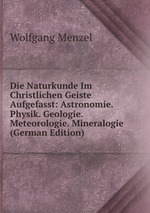 Die Naturkunde Im Christlichen Geiste Aufgefasst: Astronomie. Physik. Geologie. Meteorologie. Mineralogie (German Edition)