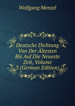 Deutsche Dichtung Von Der ltesten Bis Auf Die Neueste Zeit, Volume 3 (German Edition)