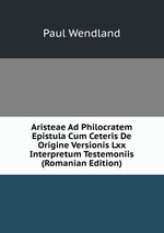 Aristeae Ad Philocratem Epistula Cum Ceteris De Origine Versionis Lxx Interpretum Testemoniis (Romanian Edition)