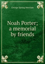 Noah Porter; a memorial by friends