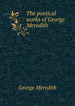 The poetical works of George Meredith
