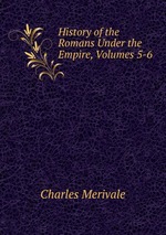 History of the Romans Under the Empire, Volumes 5-6