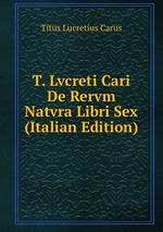 T. Lvcreti Cari De Rervm Natvra Libri Sex (Italian Edition)