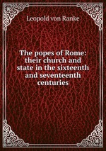 The popes of Rome: their church and state in the sixteenth and seventeenth centuries