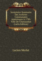 Inventaire-Sommaire Des Archives Communales Antrieures  1790: Ville De Chateaudun (Latin Edition)