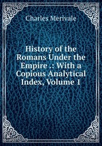 History of the Romans Under the Empire .: With a Copious Analytical Index, Volume 1