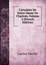 Cartulaire De Notre-Dame De Chartres, Volume 2 (French Edition)