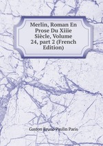 Merlin, Roman En Prose Du Xiiie Sicle, Volume 24, part 2 (French Edition)