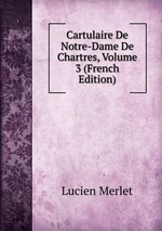 Cartulaire De Notre-Dame De Chartres, Volume 3 (French Edition)