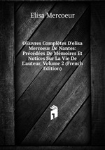 OEuvres Compltes D`elisa Mercoeur De Nantes: Prcdes De Mmoires Et Notices Sur La Vie De L`auteur, Volume 2 (French Edition)