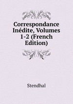 Correspondance Indite, Volumes 1-2 (French Edition)