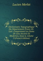 Dictionnaire Topographique Du Dpartement D`eure-Et-Loir: Comprenant Les Noms De Lieu Anciens Et Modernes, Issue 6, volume 9 (French Edition)