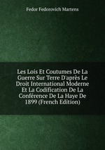 Les Lois Et Coutumes De La Guerre Sur Terre D`aprs Le Droit International Moderne Et La Codification De La Confrence De La Haye De 1899 (French Edition)