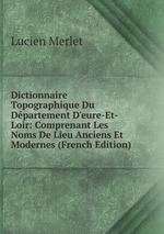 Dictionnaire Topographique Du Dpartement D`eure-Et-Loir: Comprenant Les Noms De Lieu Anciens Et Modernes (French Edition)