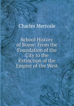 School History of Rome: From the Foundation of the City to the Extinction of the Empire of the West