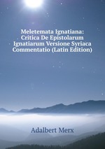 Meletemata Ignatiana: Critica De Epistolarum Ignatiarum Versione Syriaca Commentatio (Latin Edition)