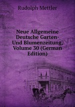 Neue Allgemeine Deutsche Garten- Und Blumenzeitung, Volume 30 (German Edition)