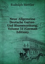 Neue Allgemeine Deutsche Garten- Und Blumenzeitung, Volume 31 (German Edition)