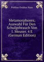 Metamorphoses; Auswahl Fr Den Schulgebrauch Von I. Meuser. 4 E (German Edition)