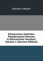 Ditmarscher Gedichte: Plattdeutsche Poesien in Ditmarscher Mundart, Volume 1 (German Edition)