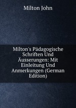 Milton`s Pdagogische Schriften Und usserungen: Mit Einleitung Und Anmerkungen (German Edition)