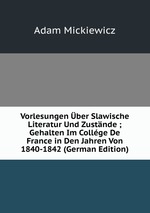 Vorlesungen ber Slawische Literatur Und Zustnde ; Gehalten Im Collge De France in Den Jahren Von 1840-1842 (German Edition)