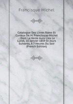 Catalogue Des Livres Rares Et Curieux De M. Francisque-Michel .: Dont La Vente Aura Lieu Le Lundi, 10 Janvier 1859 Et Jours Suivants, 7 Heures Du Soir (French Edition)
