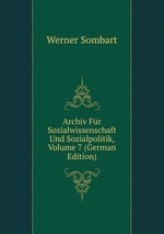 Archiv Fr Sozialwissenschaft Und Sozialpolitik, Volume 7 (German Edition)
