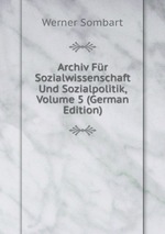 Archiv Fr Sozialwissenschaft Und Sozialpolitik, Volume 5 (German Edition)