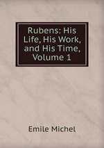 Rubens: His Life, His Work, and His Time, Volume 1