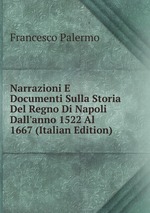 Narrazioni E Documenti Sulla Storia Del Regno Di Napoli Dall`anno 1522 Al 1667 (Italian Edition)