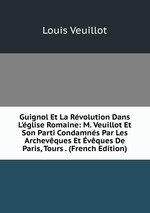 Guignol Et La Rvolution Dans L`glise Romaine: M. Veuillot Et Son Parti Condamns Par Les Archevques Et vques De Paris, Tours . (French Edition)