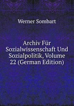Archiv Fr Sozialwissenschaft Und Sozialpolitik, Volume 22 (German Edition)