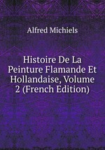 Histoire De La Peinture Flamande Et Hollandaise, Volume 2 (French Edition)