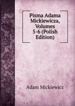 Pisma Adama Mickiewicza, Volumes 5-6 (Polish Edition)